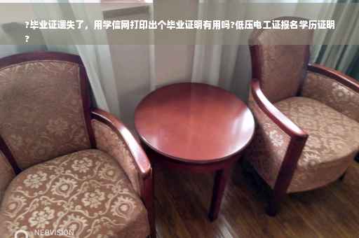 ?毕业证遗失了，用学信网打印出个毕业证明有用吗?低压电工证报名学历证明
?
