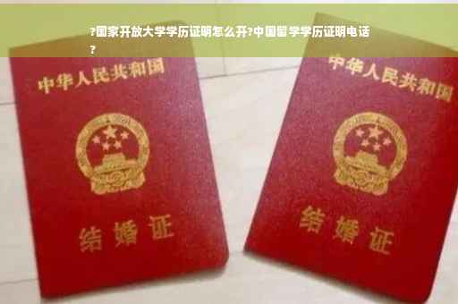 ?国家开放大学学历证明怎么开?中国留学学历证明电话
?