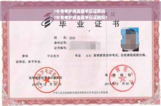 ?中专考护师需要学历证明吗
?中专考护师需要学历证明吗?