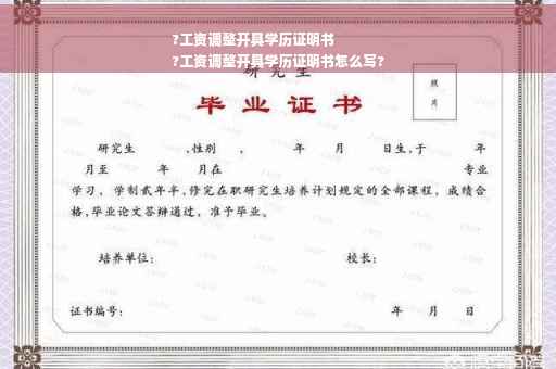 ?工资调整开具学历证明书
?工资调整开具学历证明书怎么写?