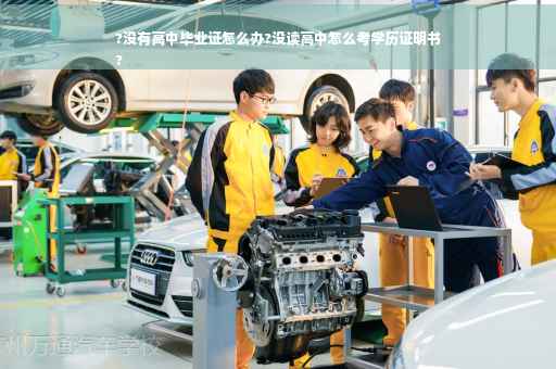 ?没有高中毕业证怎么办?没读高中怎么考学历证明书
?