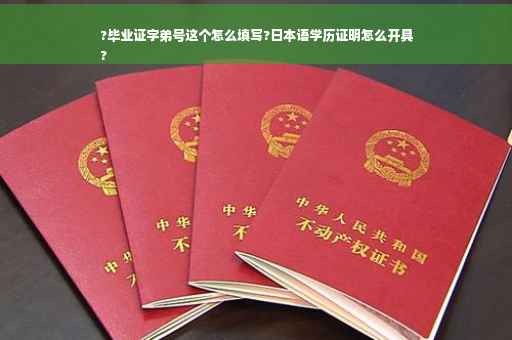 ?毕业证字弟号这个怎么填写?日本语学历证明怎么开具
?