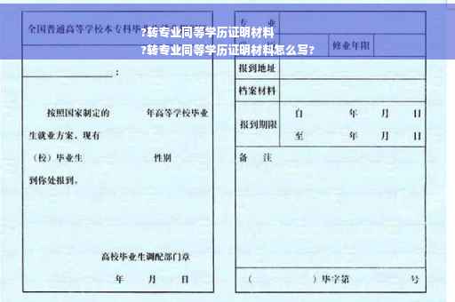 ?转专业同等学历证明材料
?转专业同等学历证明材料怎么写?