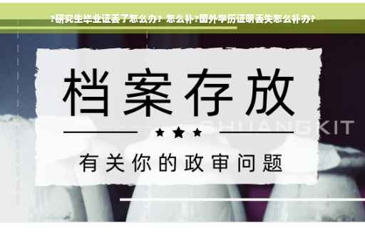 ?研究生毕业证丢了怎么办？怎么补?国外学历证明丢失怎么补办?