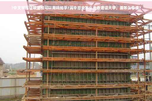 ?中文学历证明港校可以用吗知乎?高中毕业怎么去香港读大学，要怎么申请?