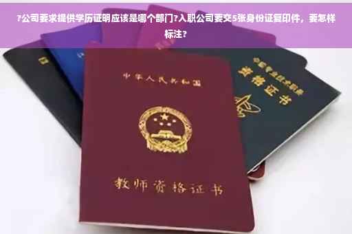 ?公司要求提供学历证明应该是哪个部门?入职公司要交5张身份证复印件，要怎样标注?