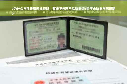 ?为什么学生没有就业证明，有些学校就不给毕业证?留学未毕业学历证明
?