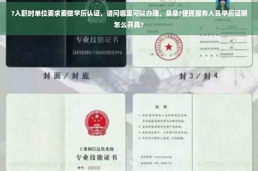 ?入职时单位要求要做学历认证，请问哪里可以办理，急急?便民服务人员学历证明怎么开具?