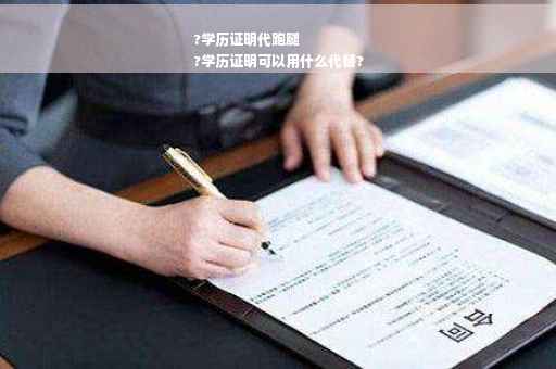 ?学历证明代跑腿
?学历证明可以用什么代替?