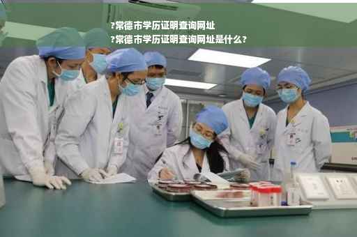 ?常德市学历证明查询网址
?常德市学历证明查询网址是什么?
