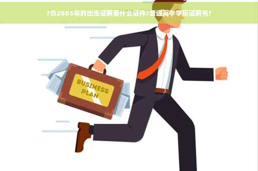?办2005年的出生证明要什么证件?普通高中学历证明书?
