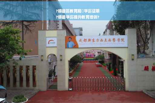 ?顺德区教育局岀学历证明
?顺德学历提升教育培训?