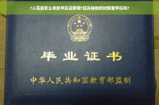 ?入伍前怎么拿到学历证明呢?征兵体检的时候查学历吗?