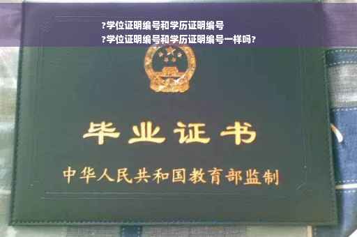 ?学位证明编号和学历证明编号
?学位证明编号和学历证明编号一样吗?