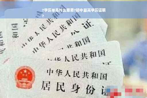 ?学历单是什么意思?初中最高学历证明
?