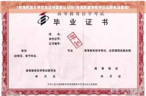 ?青海民族大学毕业证书国家认可吗?青海民族学校学历证明电话查询?