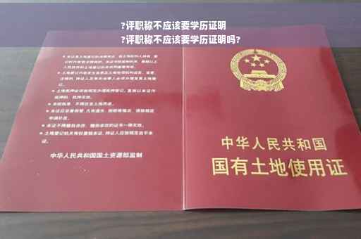 ?评职称不应该要学历证明
?评职称不应该要学历证明吗?