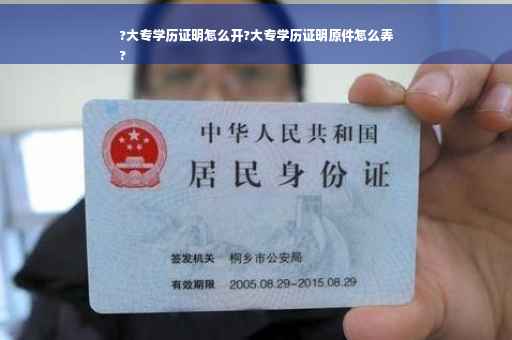?大专学历证明怎么开?大专学历证明原件怎么弄
?