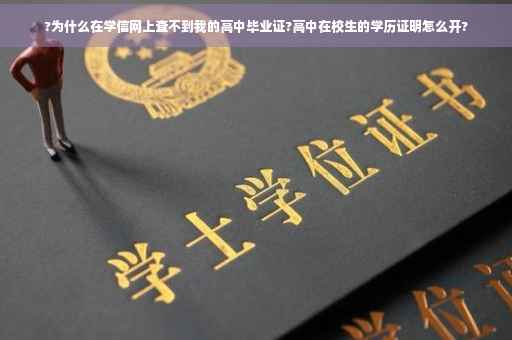 ?为什么在学信网上查不到我的高中毕业证?高中在校生的学历证明怎么开?