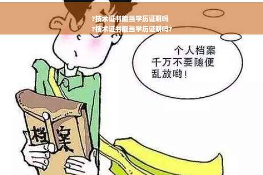 ?技术证书能当学历证明吗
?技术证书能当学历证明吗?