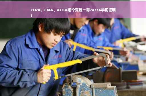 ?CPA、CMA、ACCA哪个更胜一筹?acca学历证明
?
