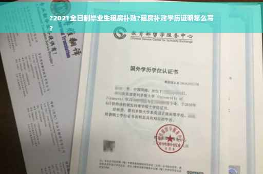 ?2021全日制毕业生租房补贴?租房补贴学历证明怎么写
?