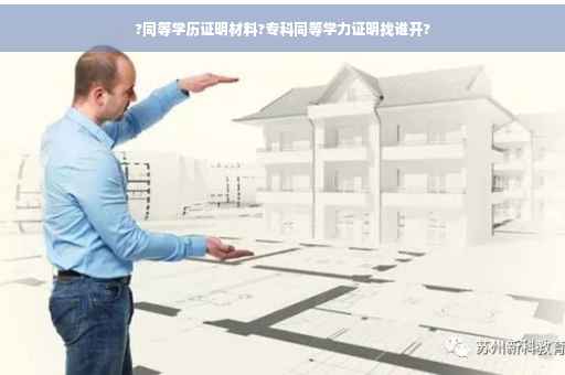 ?同等学历证明材料?专科同等学力证明找谁开?