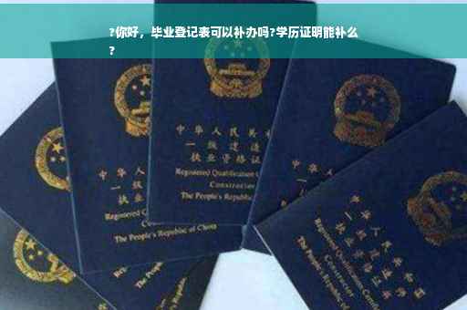 ?你好，毕业登记表可以补办吗?学历证明能补么
?