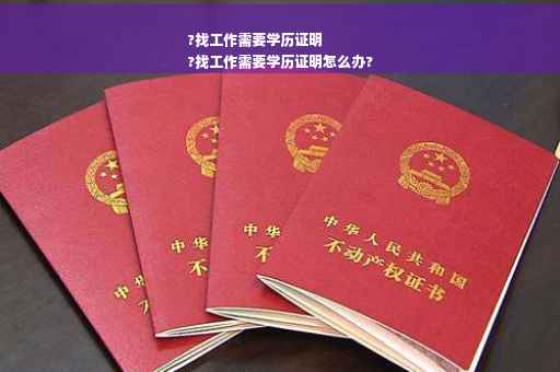?找工作需要学历证明
?找工作需要学历证明怎么办?