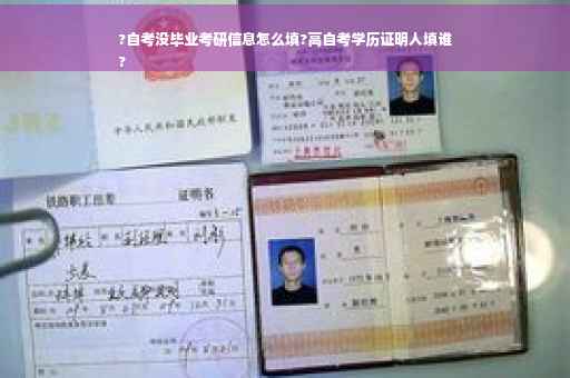 ?自考没毕业考研信息怎么填?高自考学历证明人填谁
?