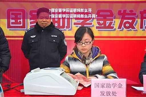 ?保安要学历证明吗怎么开
?保安要学历证明吗怎么开具?