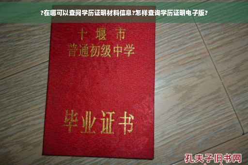 ?在哪可以查阅学历证明材料信息?怎样查询学历证明电子版?