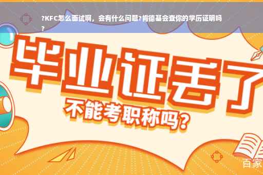 ?KFC怎么面试啊，会有什么问题?肯德基会查你的学历证明吗
?