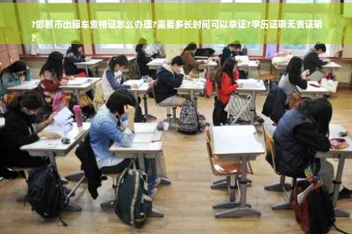?邯郸市出租车资格证怎么办理?需要多长时间可以拿证?学历证明无责证明
?