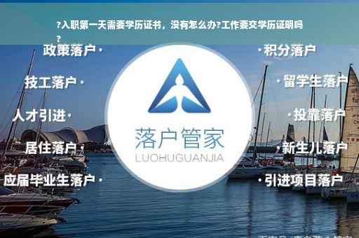 ?入职第一天需要学历证书，没有怎么办?工作要交学历证明吗
?