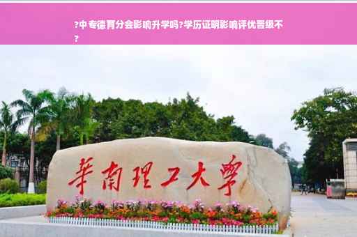 ?中专德育分会影响升学吗?学历证明影响评优晋级不
?