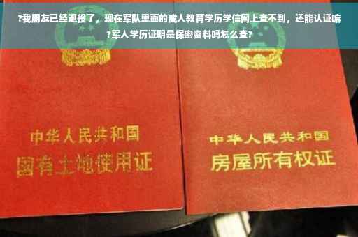 ?我朋友已经退役了，现在军队里面的成人教育学历学信网上查不到，还能认证嘛?军人学历证明是保密资料吗怎么查?