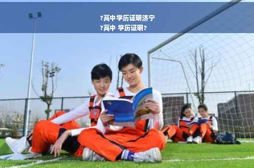 ?高中学历证明济宁
?高中 学历证明?