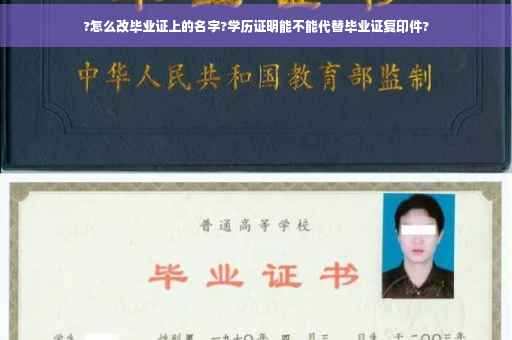?怎么改毕业证上的名字?学历证明能不能代替毕业证复印件?