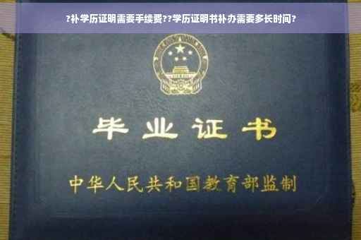 ?补学历证明需要手续费??学历证明书补办需要多长时间?