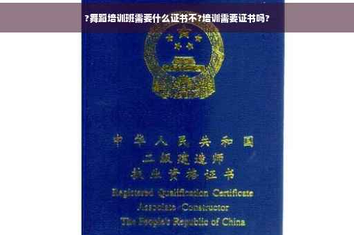 ?舞蹈培训班需要什么证书不?培训需要证书吗?
