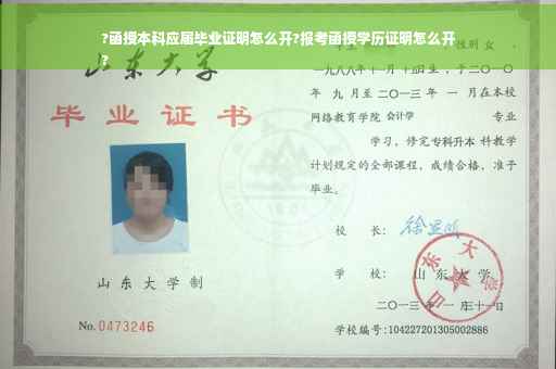 ?函授本科应届毕业证明怎么开?报考函授学历证明怎么开
?