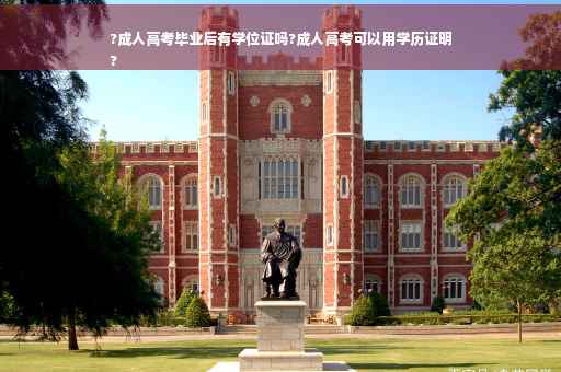 ?成人高考毕业后有学位证吗?成人高考可以用学历证明
?