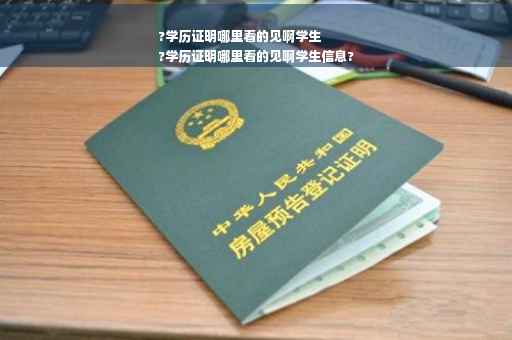 ?学历证明哪里看的见啊学生
?学历证明哪里看的见啊学生信息?