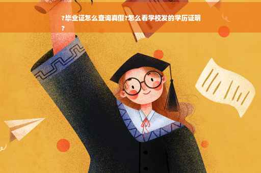 ?毕业证怎么查询真假?怎么看学校发的学历证明
?