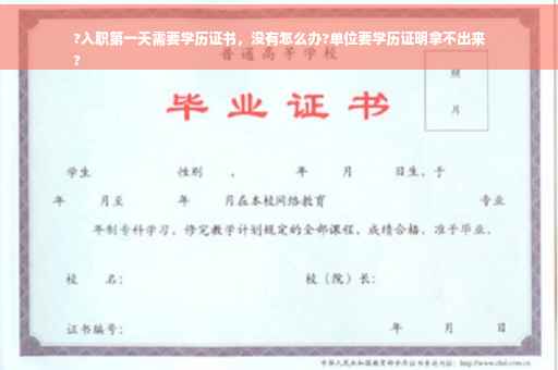 ?入职第一天需要学历证书，没有怎么办?单位要学历证明拿不出来
?