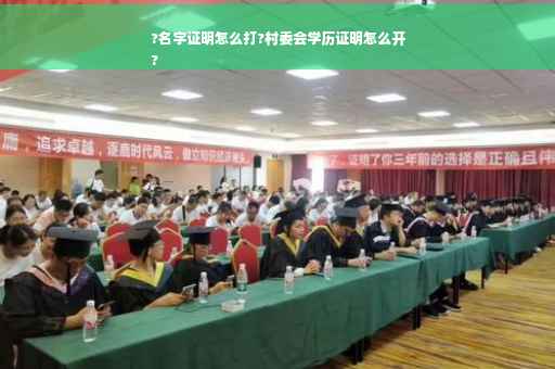 ?名字证明怎么打?村委会学历证明怎么开
?