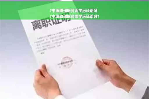 ?中医助理医师要学历证明吗
?中医助理医师要学历证明吗?