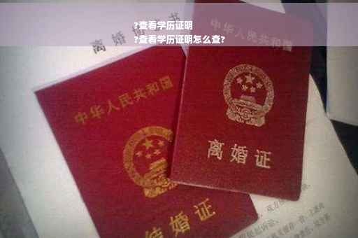 ?查看学历证明
?查看学历证明怎么查?