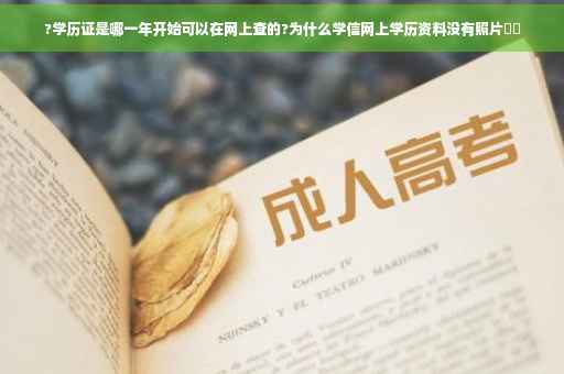 ?学历证是哪一年开始可以在网上查的?为什么学信网上学历资料没有照片⚡️